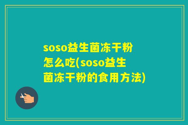 soso益生菌冻干粉怎么吃(soso益生菌冻干粉的食用方法)