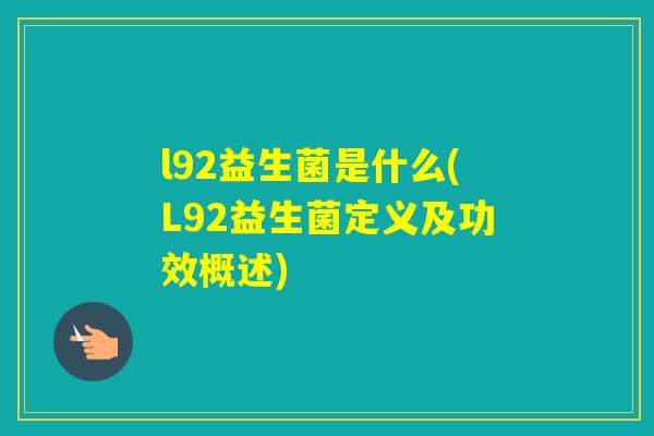 l92益生菌是什么(L92益生菌定义及功效概述)