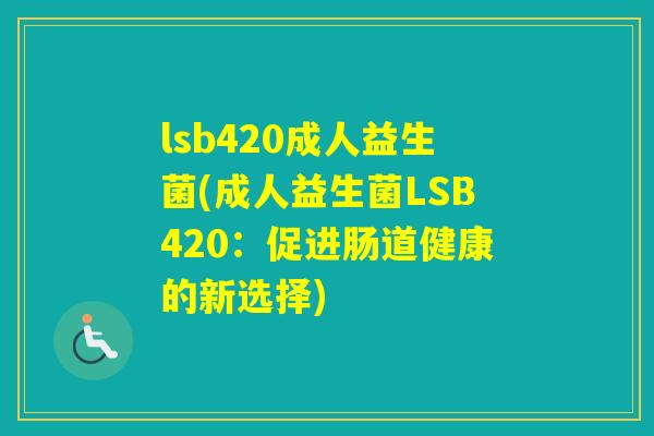 lsb420成人益生菌(成人益生菌LSB420：促进肠道健康的新选择)