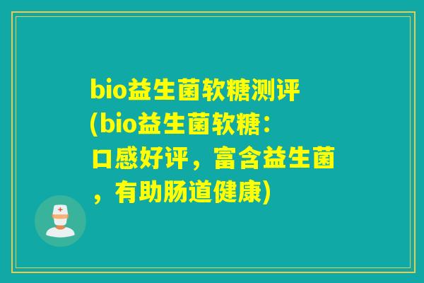 bio益生菌软糖测评(bio益生菌软糖：口感好评，富含益生菌，有助肠道健康)