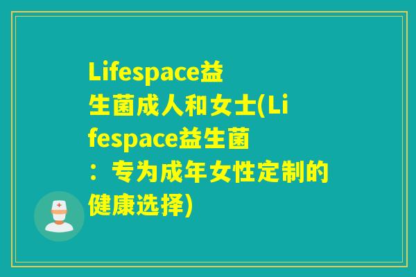 Lifespace益生菌成人和女士(Lifespace益生菌：专为成年女性定制的健康选择)