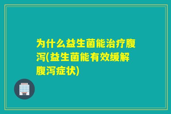 为什么益生菌能(益生菌能有效缓解症状)