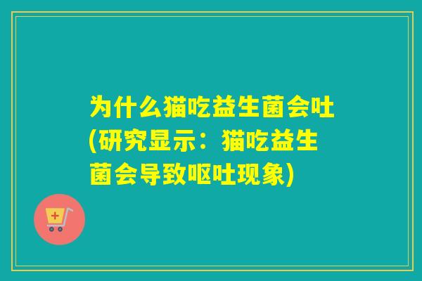 为什么猫吃益生菌会吐(研究显示：猫吃益生菌会导致现象)