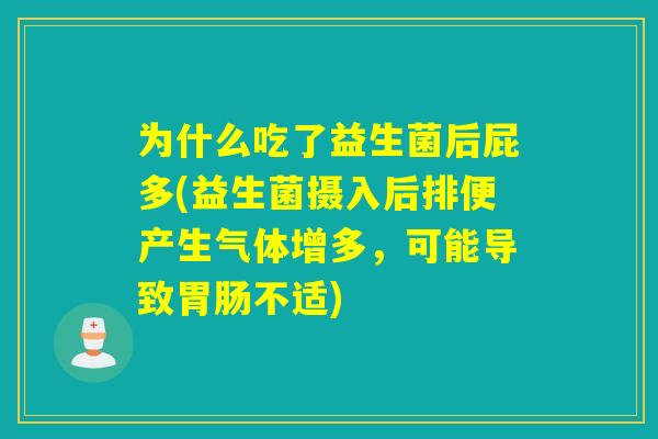 为什么吃了益生菌后屁多(益生菌摄入后排便产生气体增多，可能导致不适)