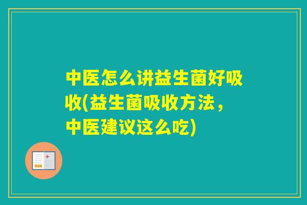 中医怎么讲益生菌好吸收(益生菌吸收方法，中医建议这么吃)