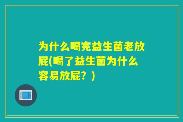 为什么喝完益生菌老放屁(喝了益生菌为什么容易放屁？)