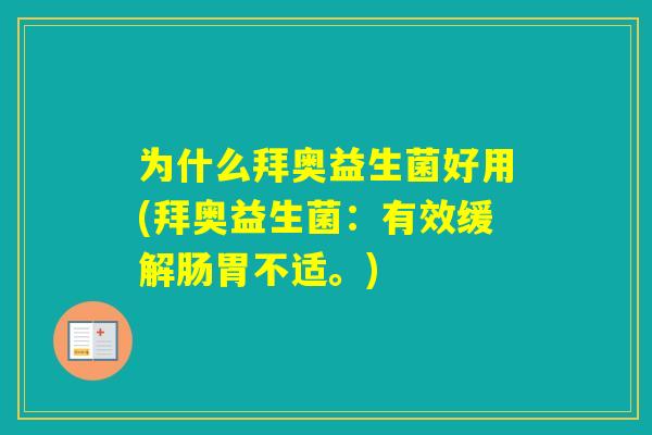 为什么拜奥益生菌好用(拜奥益生菌：有效缓解肠胃不适。)