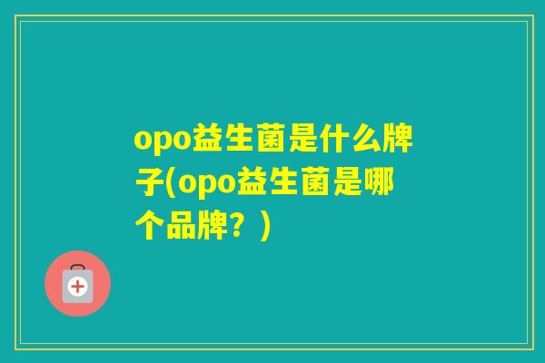 opo益生菌是什么牌子(opo益生菌是哪个品牌？)