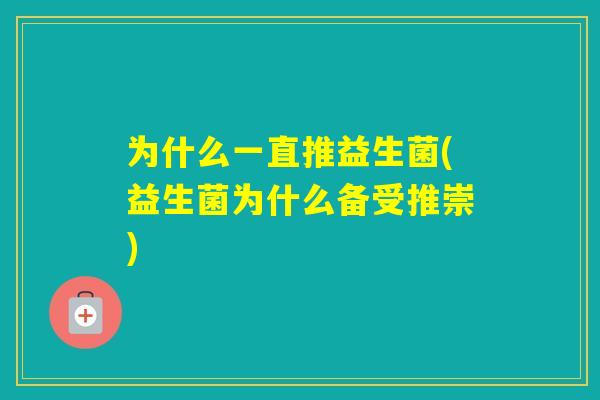 为什么一直推益生菌(益生菌为什么备受推崇)