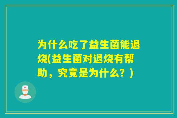 为什么吃了益生菌能退烧(益生菌对退烧有帮助，究竟是为什么？)