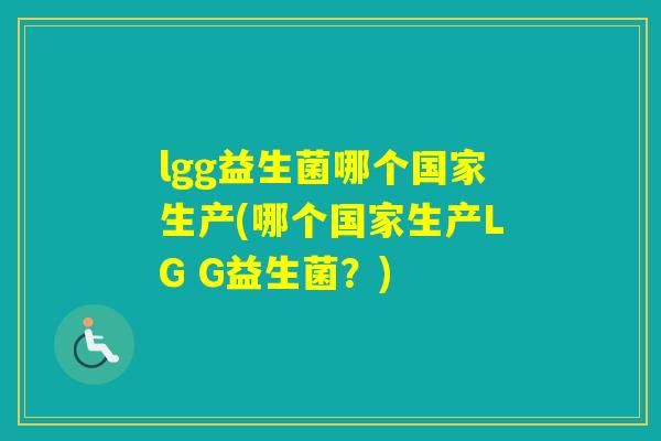 lgg益生菌哪个国家生产(哪个国家生产LG G益生菌?) lgg益生菌哪个国家生产(哪个国家生产LG G益生菌?)