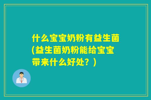 什么宝宝奶粉有益生菌(益生菌奶粉能给宝宝带来什么好处？)