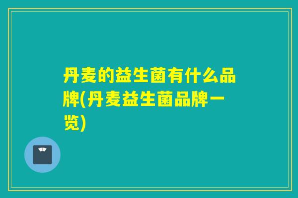 丹麦的益生菌有什么品牌(丹麦益生菌品牌一览)