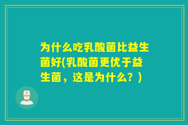 为什么吃乳酸菌比益生菌好(乳酸菌更优于益生菌,这是为什么?) 为什么吃乳酸菌比益生菌好(乳酸菌更优于益生菌,这是为什么?)