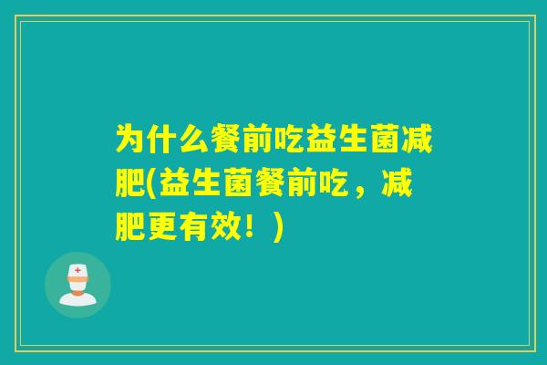 为什么餐前吃益生菌(益生菌餐前吃，更有效！)