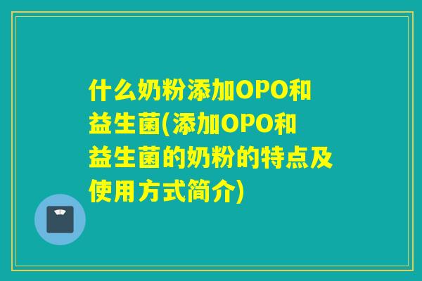 什么奶粉添加OPO和益生菌(添加OPO和益生菌的奶粉的特点及使用方式简介) 什么奶粉添加OPO和益生菌(添加OPO和益生菌的奶粉的特点及使用方式简介)