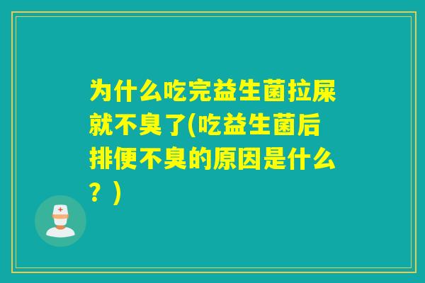 为什么吃完益生菌拉屎就不臭了(吃益生菌后排便不臭的原因是什么?) 为什么吃完益生菌拉屎就不臭了(吃益生菌后排便不臭的原因是什么?)