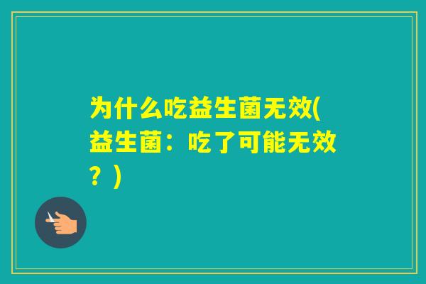 为什么吃益生菌无效(益生菌：吃了可能无效？)