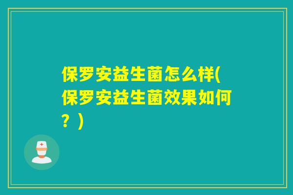 保罗安益生菌怎么样(保罗安益生菌效果如何？)