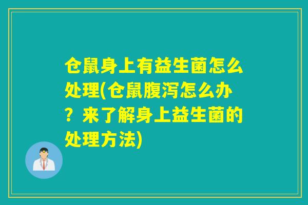 仓鼠身上有益生菌怎么处理(仓鼠怎么办？来了解身上益生菌的处理方法)