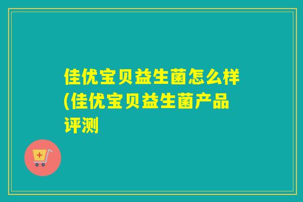 佳优宝贝益生菌怎么样(佳优宝贝益生菌产品评测