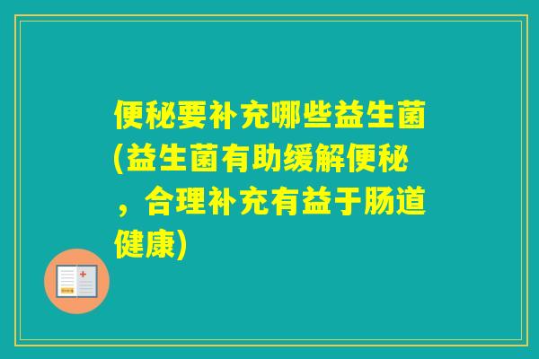 要补充哪些益生菌(益生菌有助缓解，合理补充有益于肠道健康)