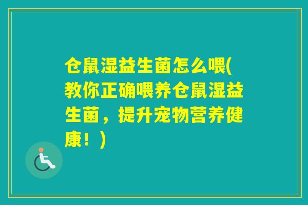 仓鼠湿益生菌怎么喂(教你正确喂养仓鼠湿益生菌,提升宠物营养健康!) 仓鼠湿益生菌怎么喂(教你正确喂养仓鼠湿益生菌,提升宠物营养健康!)