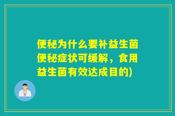 为什么要补益生菌症状可缓解，食用益生菌有效达成目的)