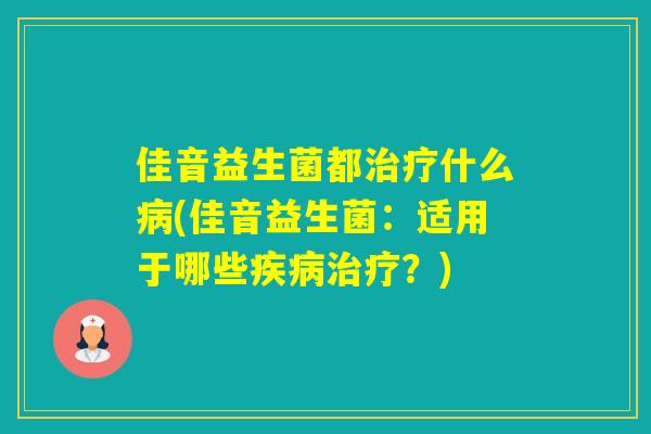 佳音益生菌都什么(佳音益生菌:适用于哪些?) 佳音益生菌都什么(佳音益生菌:适用于哪些?)
