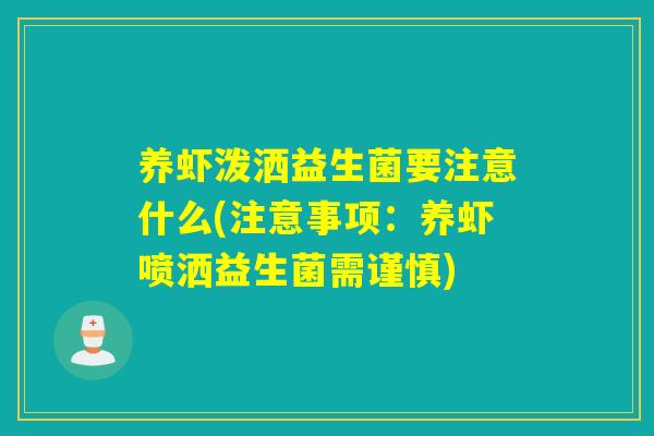 养虾泼洒益生菌要注意什么(注意事项：养虾喷洒益生菌需谨慎)
