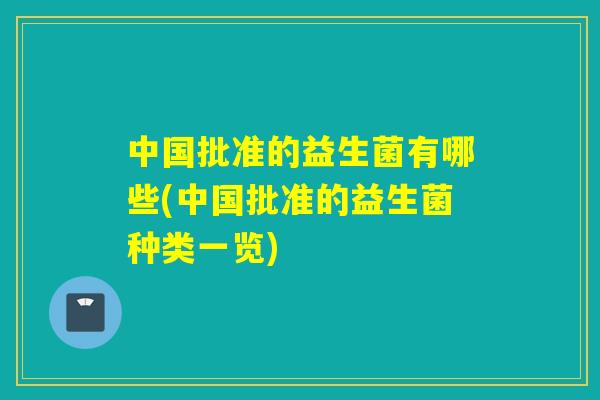 中国批准的益生菌有哪些(中国批准的益生菌种类一览)