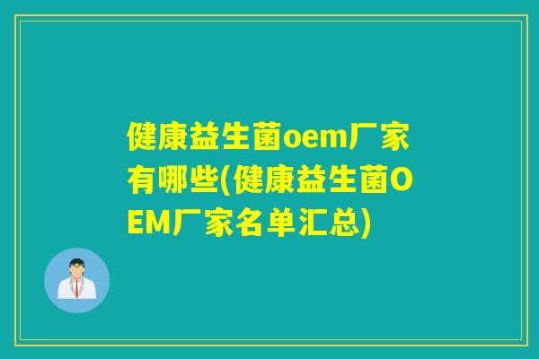 健康益生菌oem厂家有哪些(健康益生菌OEM厂家名单汇总) 健康益生菌oem厂家有哪些(健康益生菌OEM厂家名单汇总)