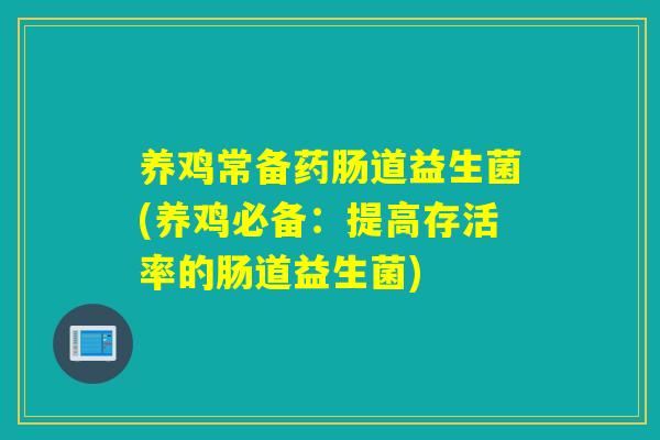 养鸡常备药肠道益生菌(养鸡必备：提高存活率的肠道益生菌)