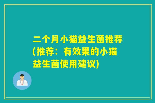 二个月小猫益生菌推荐(推荐:有效果的小猫益生菌使用建议) 二个月小猫益生菌推荐(推荐:有效果的小猫益生菌使用建议)
