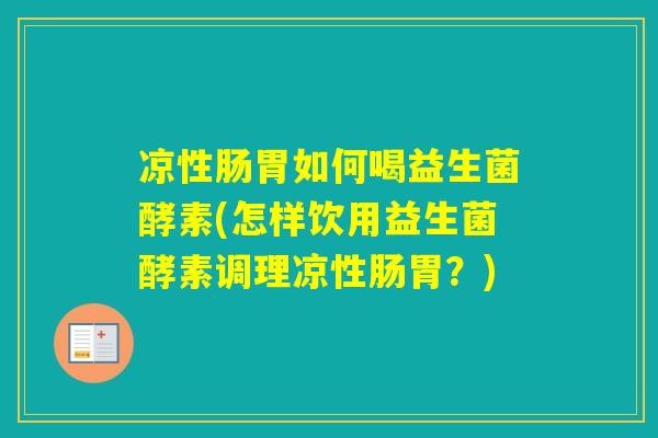 凉性肠胃如何喝益生菌酵素(怎样饮用益生菌酵素调理凉性肠胃？)