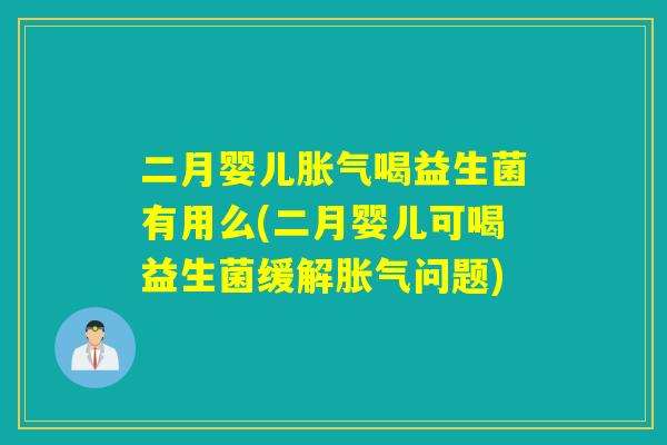 二月婴儿喝益生菌有用么(二月婴儿可喝益生菌缓解问题) 二月婴儿喝益生菌有用么(二月婴儿可喝益生菌缓解问题)