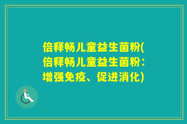 倍释畅儿童益生菌粉(倍释畅儿童益生菌粉：增强、促进消化)