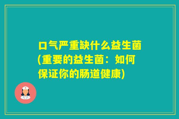 口气严重缺什么益生菌(重要的益生菌：如何保证你的肠道健康)