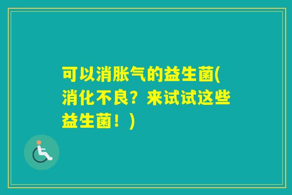 可以消的益生菌(？来试试这些益生菌！)
