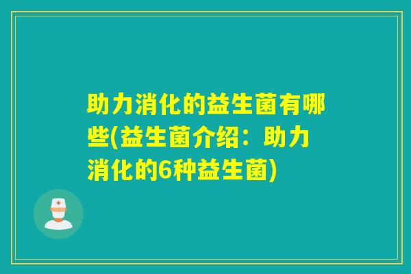 助力消化的益生菌有哪些(益生菌介绍:助力消化的6种益生菌) 助力消化的益生菌有哪些(益生菌介绍:助力消化的6种益生菌)