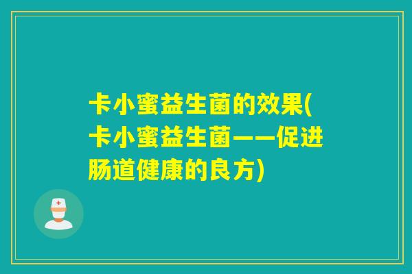 卡小蜜益生菌的效果(卡小蜜益生菌——促进肠道健康的良方)