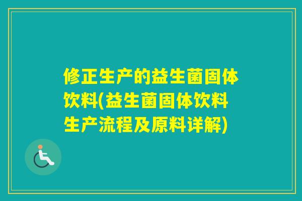 修正生产的益生菌固体饮料(益生菌固体饮料生产流程及原料详解)
