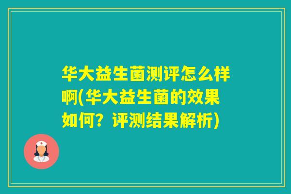 华大益生菌测评怎么样啊(华大益生菌的效果如何？评测结果解析)