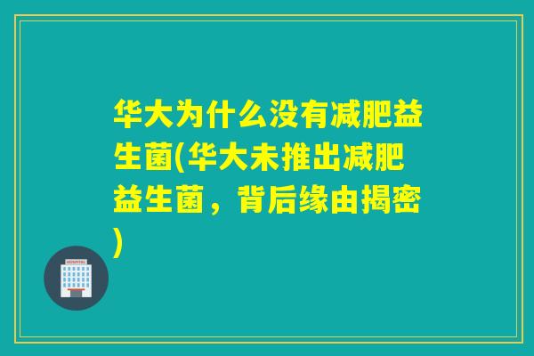 华大为什么没有益生菌(华大未推出益生菌，背后缘由揭密)