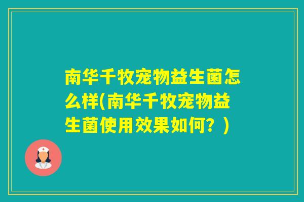 南华千牧宠物益生菌怎么样(南华千牧宠物益生菌使用效果如何？)