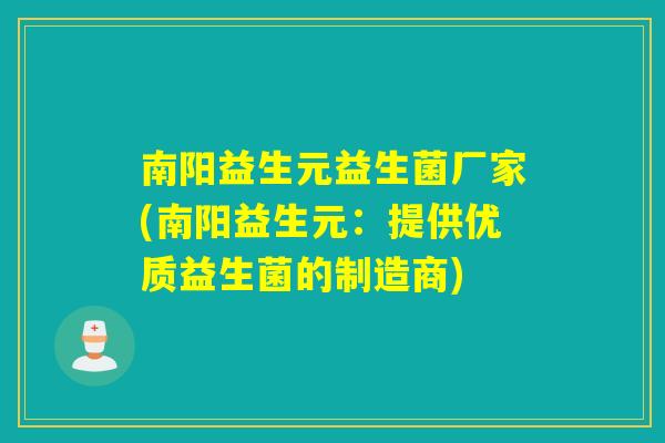 南阳益生元益生菌厂家(南阳益生元：提供优质益生菌的制造商)