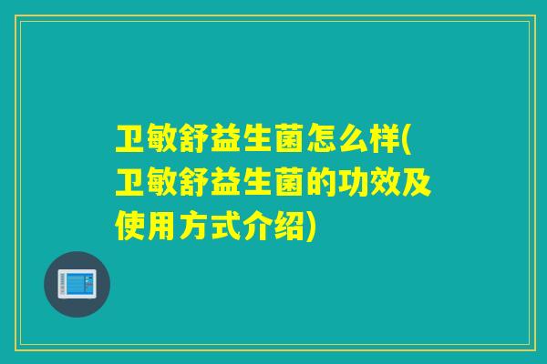 卫敏舒益生菌怎么样(卫敏舒益生菌的功效及使用方式介绍)