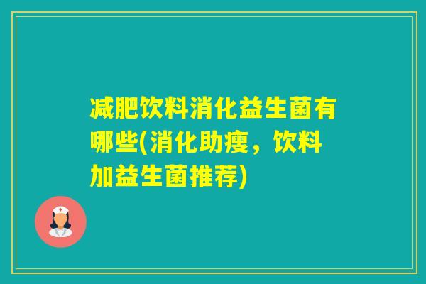饮料消化益生菌有哪些(消化助瘦，饮料加益生菌推荐)
