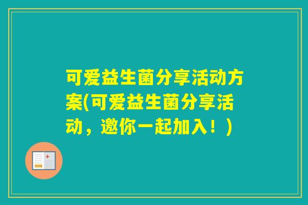 可爱益生菌分享活动方案(可爱益生菌分享活动,邀你一起加入!) 可爱益生菌分享活动方案(可爱益生菌分享活动,邀你一起加入!)