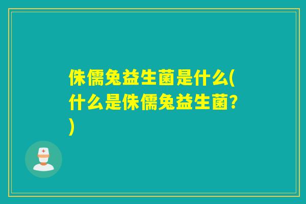 侏儒兔益生菌是什么(什么是侏儒兔益生菌？)